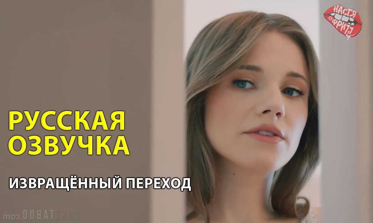 Русская озвучка порно от Насти и Фритт - Извращённый переход